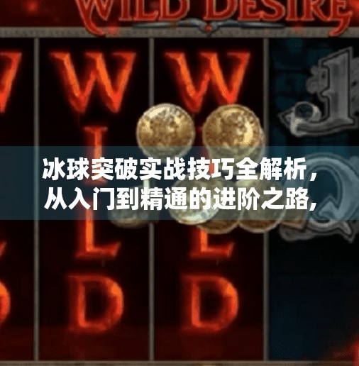 冰球突破实战技巧全解析，从入门到精通的进阶之路,冰球突破套路教学视频大全