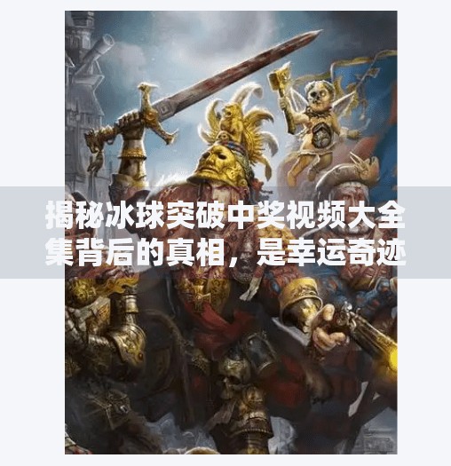 揭秘冰球突破中奖视频大全集背后的真相，是幸运奇迹还是精心策划的陷阱？冰球突破中奖视频大全集
