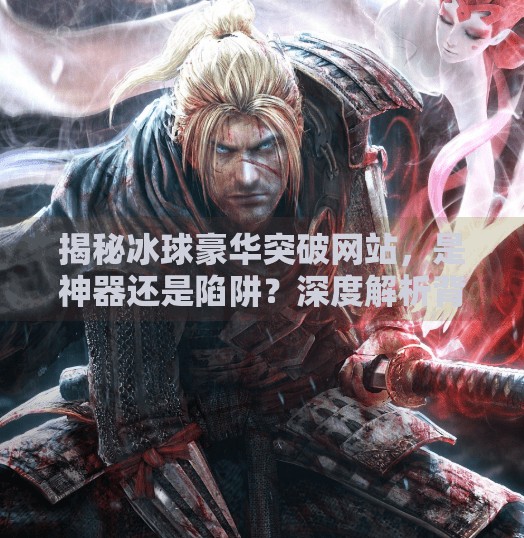 揭秘冰球豪华突破网站，是神器还是陷阱？深度解析背后真相,冰球豪华突破网站下载