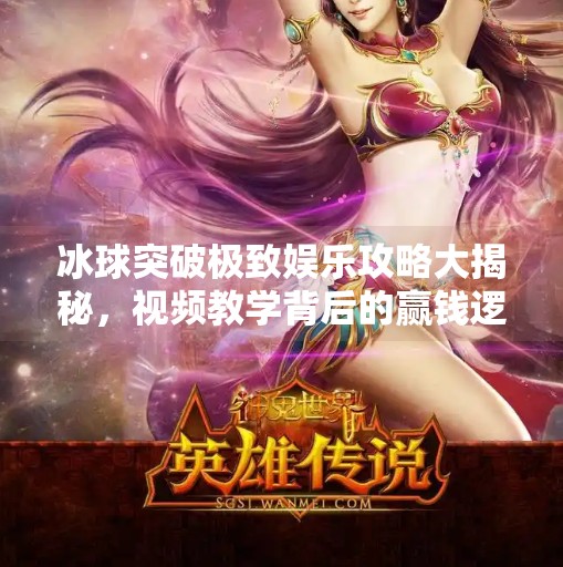 冰球突破极致娱乐攻略大揭秘，视频教学背后的赢钱逻辑与技巧全解析,极致娱乐冰球突破攻略视频