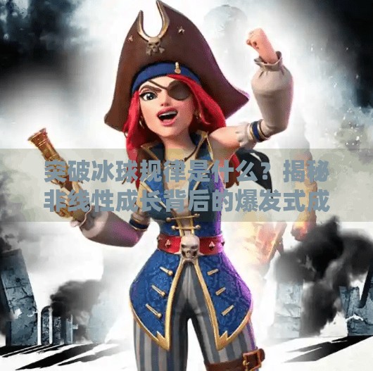突破冰球规律是什么？揭秘非线性成长背后的爆发式成功逻辑,突破冰球规律是什么