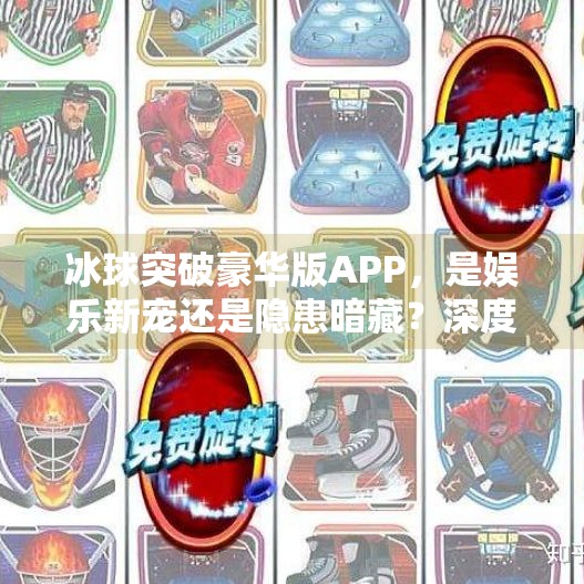 冰球突破豪华版APP，是娱乐新宠还是隐患暗藏？深度解析背后真相,冰球突破豪华版APP
