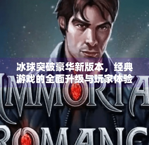 冰球突破豪华新版本，经典游戏的全面升级与玩家体验的全新定义,冰球突破豪华新版本