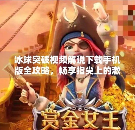 冰球突破视频解说下载手机版全攻略，畅享指尖上的激情对战,冰球突破视频解说下载手机版