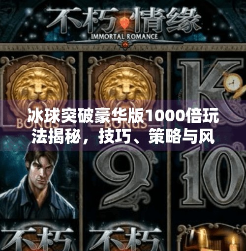 冰球突破豪华版1000倍玩法揭秘，技巧、策略与风险警示,冰球突破豪华版1000倍玩法